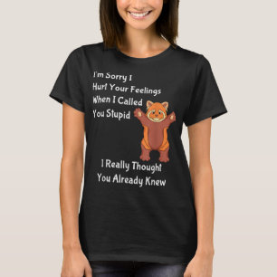 I'm Sorry I Hurt Your Feelings When I Called You S T-Shirt