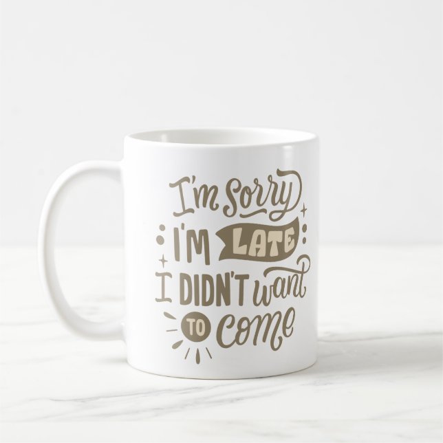I'M SORRY I', LATE I DIDN'T WANT TO COME COFFEE MUG (Left)