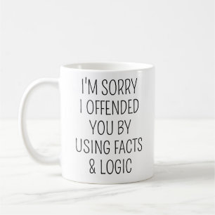 I'm Sorry I Offended You By Using Facts And Logic Coffee Mug