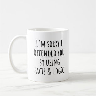I'm sorry I offended you using facts & logic funny Coffee Mug