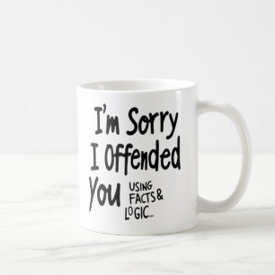 I'm Sorry I offended You Using Facts & Logic mug
