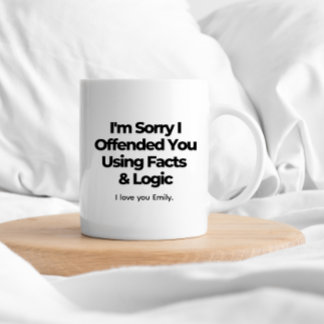 I'm Sorry I Offended You With Facts & Logic Coffee Mug