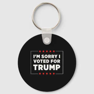 I'm Sorry I Voted For Trump Keychain