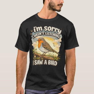 I'M Sorry I Wasn't Listening - Funny Birder T-Shirt