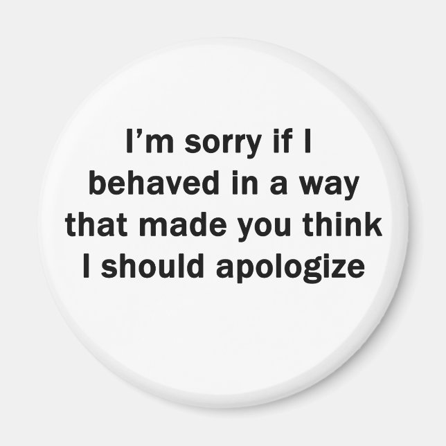 I'm Sorry If I Behaved in a Way Magnet (Front)