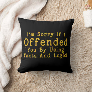 I'm Sorry If I Offended You By Using Facts & Logic Throw Pillow