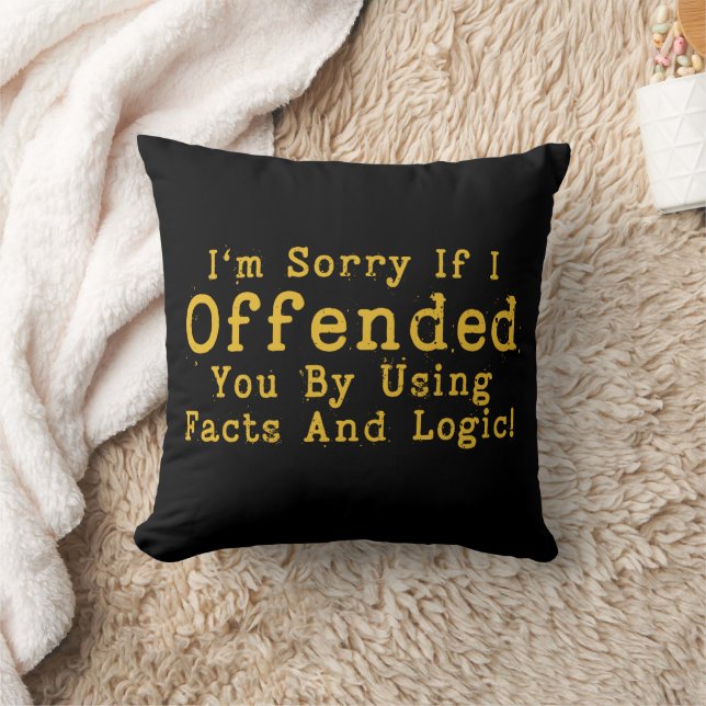 I'm Sorry If I Offended You By Using Facts & Logic Throw Pillow (Blanket)