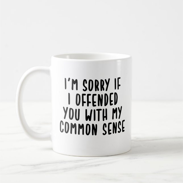 I'm Sorry If I Offended You With My Common Sense Coffee Mug (Left)
