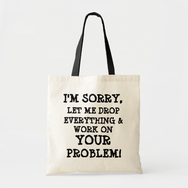 I'M SORRY, , LET ME DROP , EVERYTHING &, WORK O... TOTE BAG (Front)