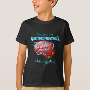 Im Sorry My Electric Meatball Is Malfunctioning Fu T-Shirt