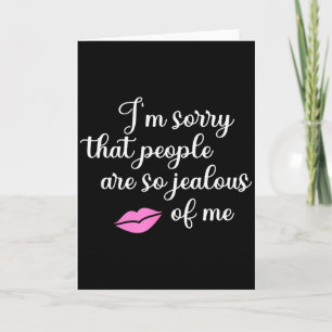 I'm Sorry That People Are So Jealous Of Me Funny  Card