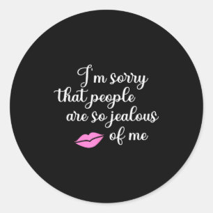 I'm Sorry That People Are So Jealous Of Me Funny Classic Round Sticker