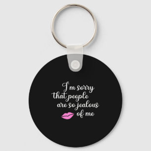 I'm Sorry That People Are So Jealous Of Me Funny Keychain