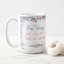 I'm Sorry That You Had To Raise My Siblings Mug