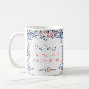 I'm Sorry That You Had To Raise My Siblings Mug