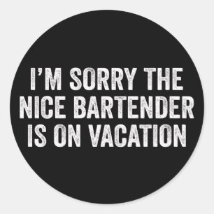 I'm Sorry The Nice Bartender Is On Vacation Gift Classic Round Sticker