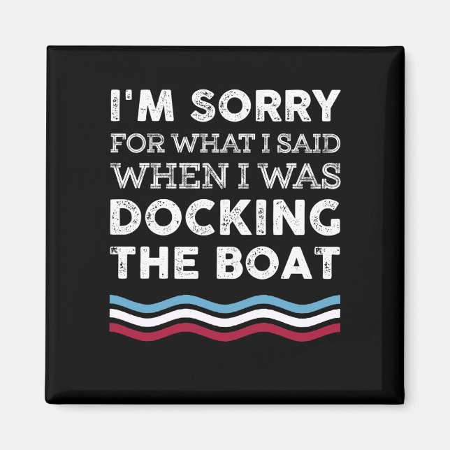 I'm Sorry What I Sad When I Was Docking The Boat Magnet (Front)