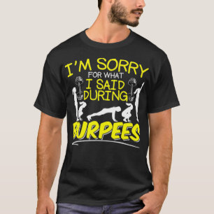 Im Sorry What I Said During Burpees Burpee T-Shirt
