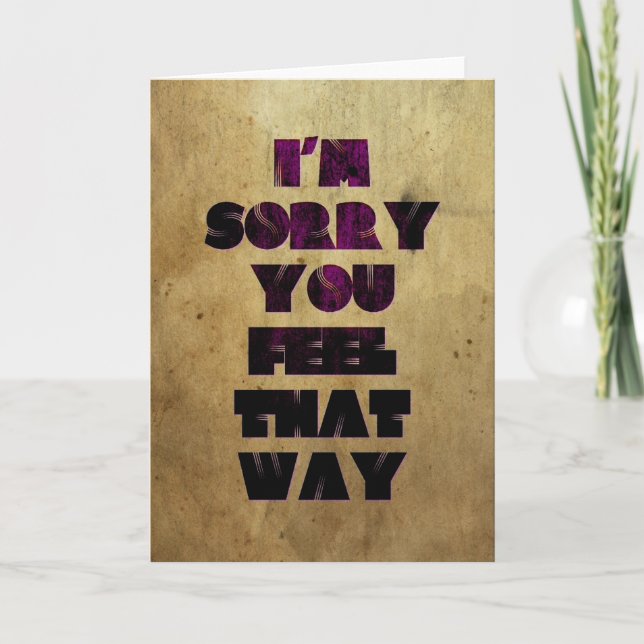 I'm Sorry You Feel That Way Card (Front)