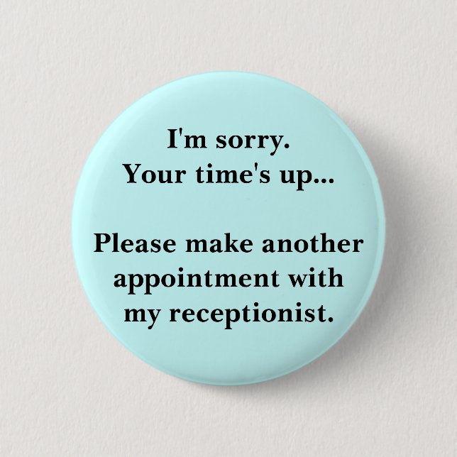 I'm sorry. Your time's up... 2 Inch Round Button (Front)