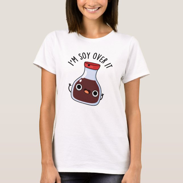I'm Soy Over It Funny Soy Sauce Pun  T-Shirt (Front)