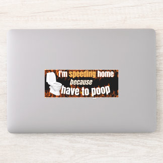 I'm speeding because I have to poop Bumper Sticker
