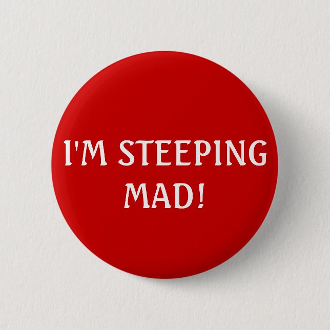 I'M STEEPING MAD! 2 INCH ROUND BUTTON (Front)