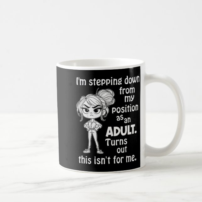 I'm Stepng Down From My Sition As An Adult Turns O Coffee Mug (Right)
