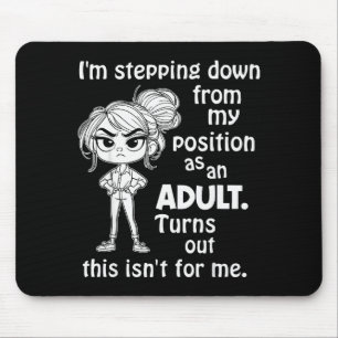 I'm Stepng Down From My Sition As An Adult Turns O Mouse Pad
