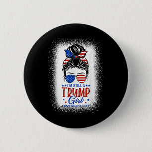 Im Still A Trump Girl I Make No Apologies Trump 20 2 Inch Round Button