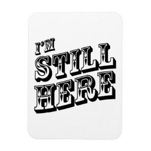 I'm Still Here Magnet