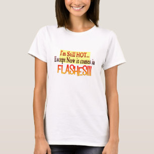 I'm still hot except now it comes in FLASHES T-Shirt