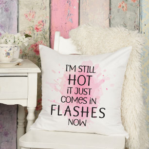I'm Still Hot It Just Comes in Flashes Humourous Throw Pillow