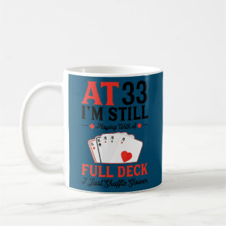 I'm Still Playing A Full Deck Cards 33rd Birthday Coffee Mug