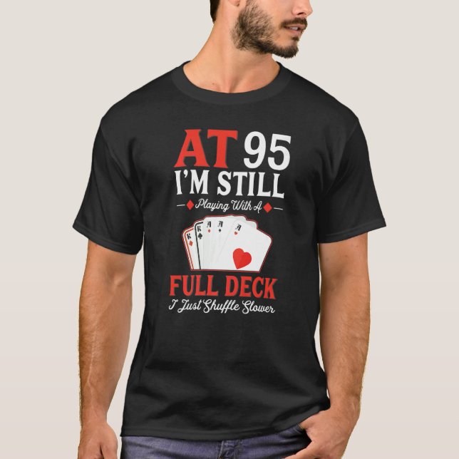 I'm Still Playing A Full Deck Cards  95th Birthday T-Shirt (Front)