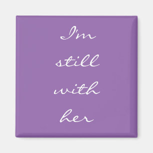 "I'm still with her" Magnet