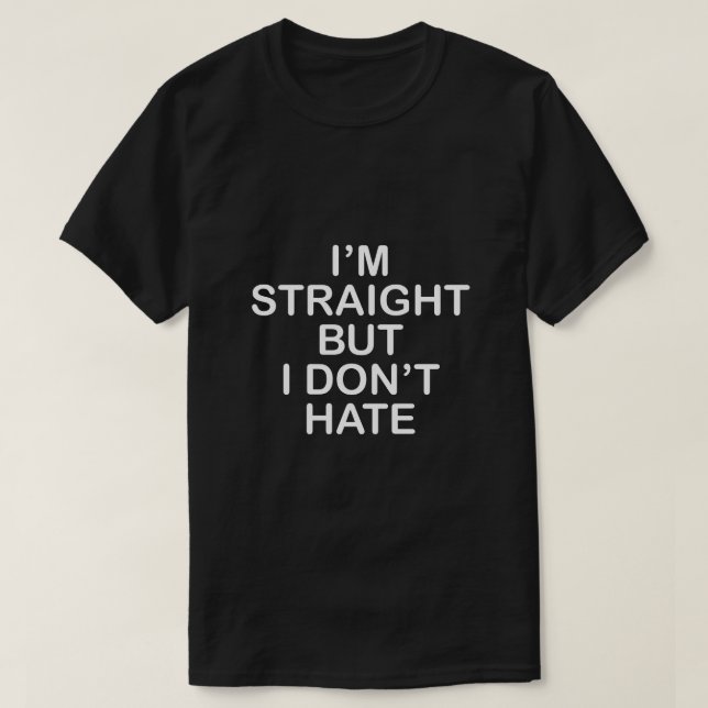 I'M STRAIGHT BUT I DON'T HATE. LGBT ALLY T-Shirt (Design Front)