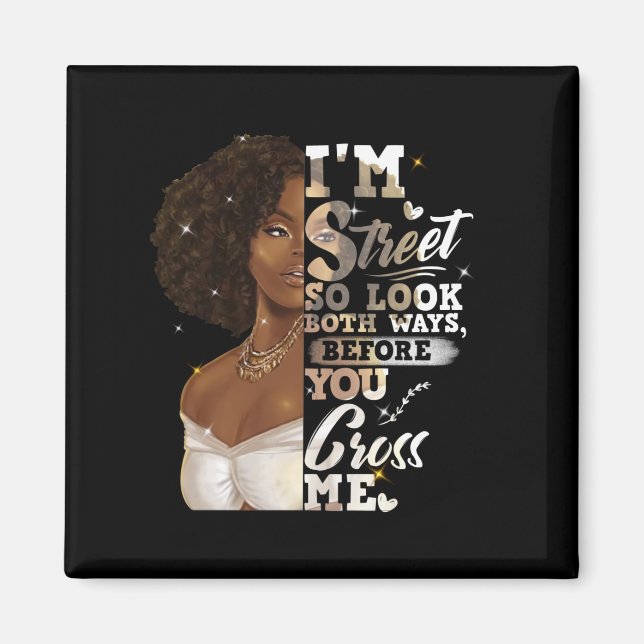 I'm Street So Look Both Ways, Before You Cross Me Magnet (Front)