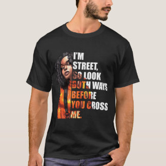 I'M Street So Look Both Ways Before You Cross Me T-Shirt