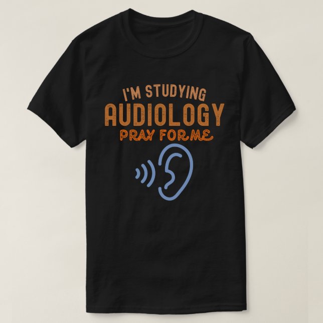 I'm Studying Audiology. Pray for Me T-Shirt (Design Front)