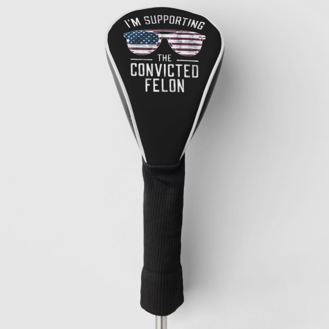 I'm Supporting The Convicted Felon Pro Trump 2024 Golf Head Cover (Front)