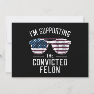 I'm Supporting The Convicted Felon Pro Trump 2024 Invitation