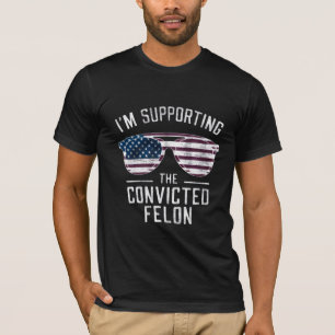 I'm Supporting The Convicted Felon Pro Trump 2024 T-Shirt