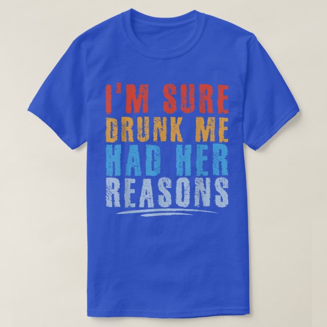 I'm Sure Drunk Me Had Her Reasons Funny Drinking T T-Shirt (Design Front)