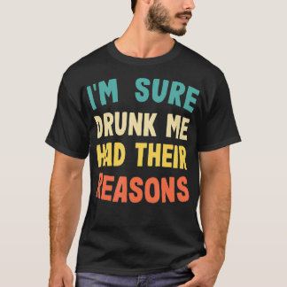 Im Sure Drunk Me Had Their Reasons Retro Vintage  T-Shirt