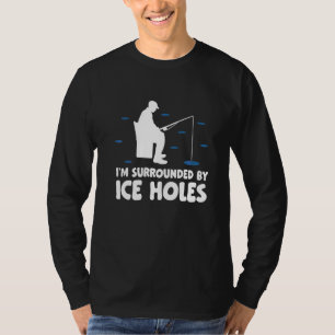 I'm Surrounded By Ice Holes Fishing Ice Fisher Rod T-Shirt