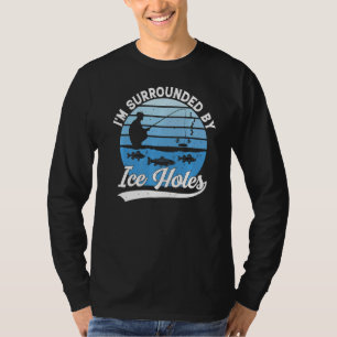 I'm Surrounded By Ice Holes Funny Winter Ice Fishi T-Shirt