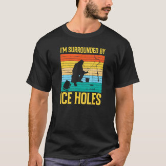 I'm Surrounded By Ice Holes Ice Fishing T-Shirt