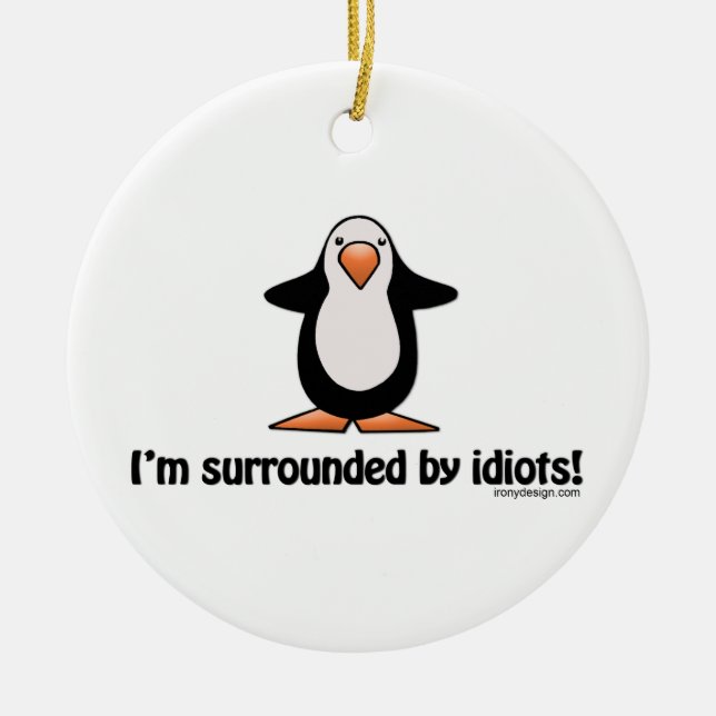 I'm surrounded by idiots! ceramic ornament (Front)