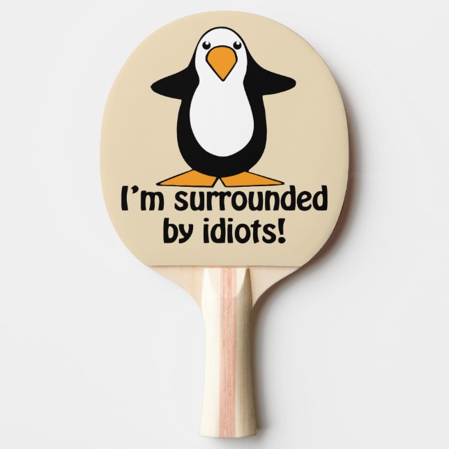 I'm surrounded by idiots! Funny Penguin Funny Ping Pong Paddle (Front)
